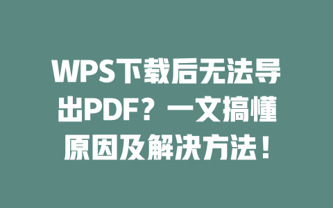 WPS下载后无法导出PDF?一文搞懂原因及解决方法! 二