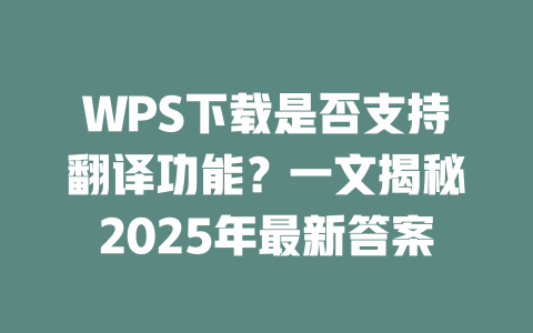 WPS下载是否支持翻译功能？一文揭秘2025年最新答案 二