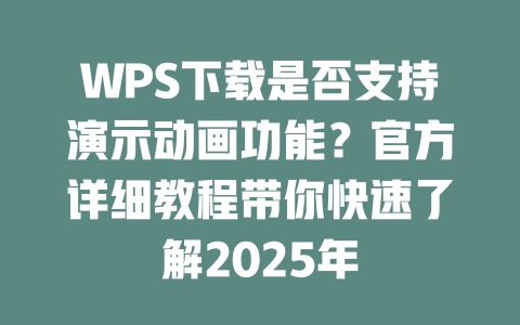 WPS下载是否支持演示动画功能?官方详细教程带你快速了解2025年 二