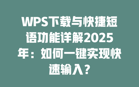 WPS下载与快捷短语功能详解2025年:如何一键实现快速输入? 二
