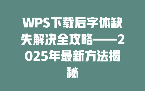 WPS下载后字体缺失解决全攻略——2025年最新方法揭秘 二
