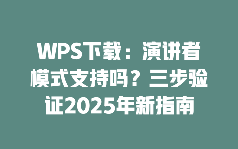 WPS下载:演讲者模式支持吗?三步验证2025年新指南 二