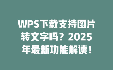 WPS下载支持图片转文字吗?2025年最新功能解读! 二