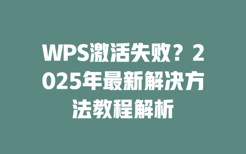 WPS激活失败?2025年最新解决方法教程解析 二