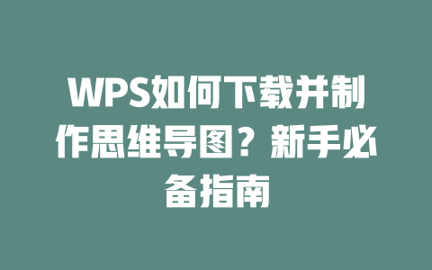 WPS如何下载并制作思维导图?新手必备指南 二