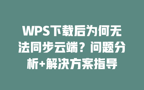 WPS下载后为何无法同步云端？问题分析+解决方案指导 二