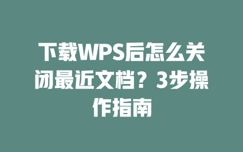 下载WPS后怎么关闭最近文档?3步操作指南 二