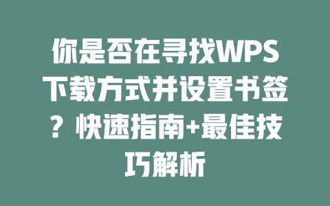 你是否在寻找WPS下载方式并设置书签?快速指南+最佳技巧解析 二