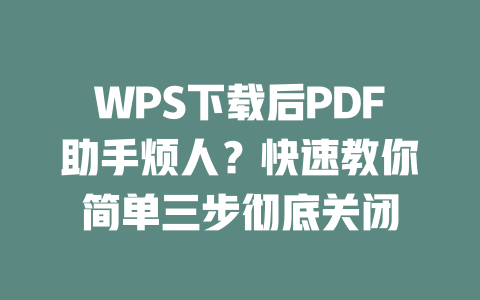 WPS下载后PDF助手烦人？快速教你简单三步彻底关闭 二