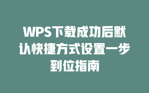 WPS下载成功后默认快捷方式设置一步到位指南 二