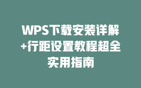 WPS下载安装详解+行距设置教程超全实用指南 二