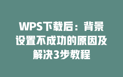 WPS下载后:背景设置不成功的原因及解决3步教程 二