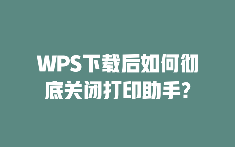 WPS下载后如何彻底关闭打印助手? 二