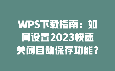 WPS下载指南：如何设置2023快速关闭自动保存功能？ 二