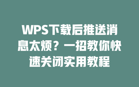 WPS下载后推送消息太烦?一招教你快速关闭实用教程 二