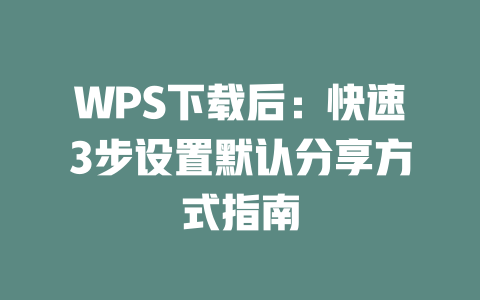 WPS下载后:快速3步设置默认分享方式指南 二
