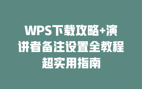 WPS下载攻略+演讲者备注设置全教程超实用指南 二
