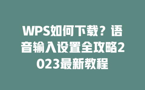WPS如何下载?语音输入设置全攻略2023最新教程 二