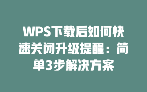 WPS下载后如何快速关闭升级提醒：简单3步解决方案 二