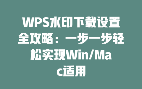 WPS水印下载设置全攻略:一步一步轻松实现Win/Mac适用 二